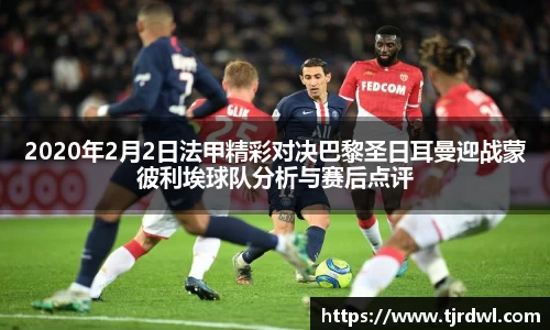 2020年2月2日法甲精彩对决巴黎圣日耳曼迎战蒙彼利埃球队分析与赛后点评